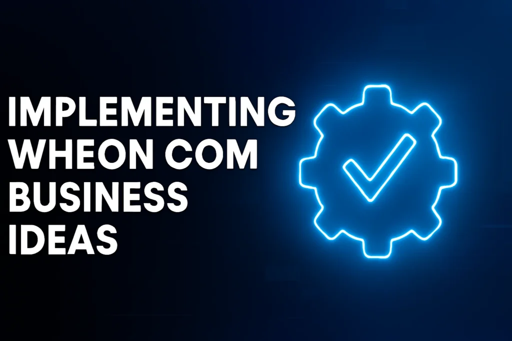 Implementing Wheon Com Business Ideas